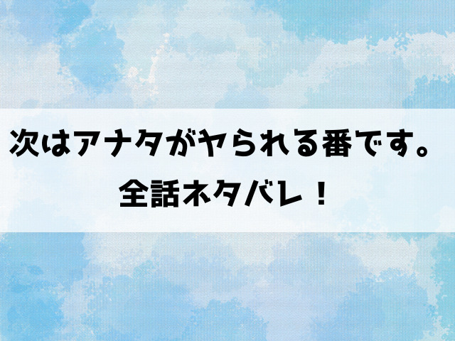 次はアナタがヤられる番です。ネタバレ！武装集団に狙われた晴人は生き残れるのか？